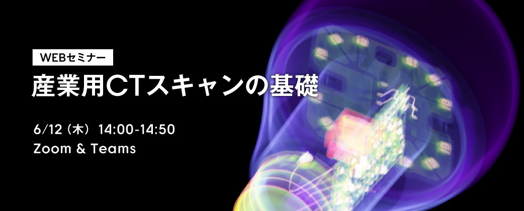 WEBセミナー「産業用CTスキャンの基礎」開催のお知らせ（6月12日開催）
